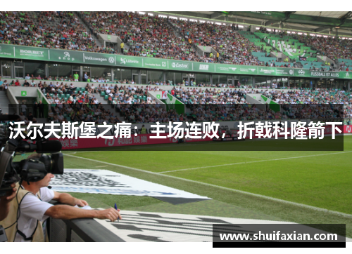沃尔夫斯堡之痛：主场连败，折戟科隆箭下