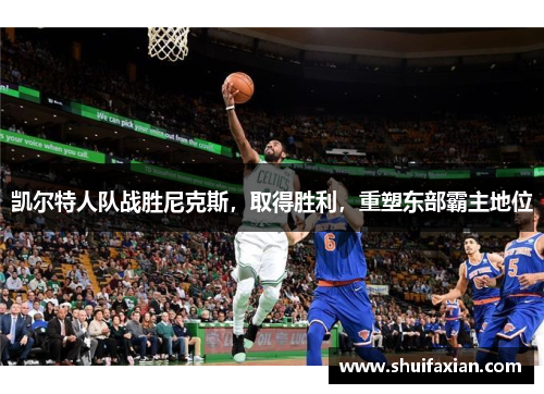 凯尔特人队战胜尼克斯，取得胜利，重塑东部霸主地位