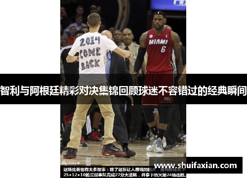 智利与阿根廷精彩对决集锦回顾球迷不容错过的经典瞬间