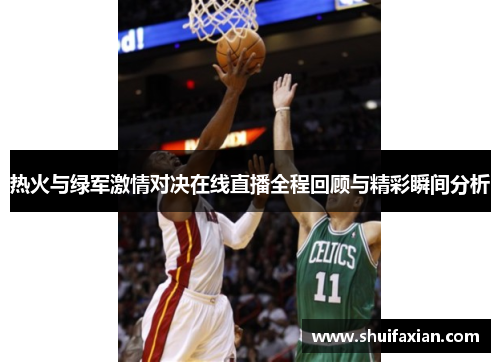热火与绿军激情对决在线直播全程回顾与精彩瞬间分析