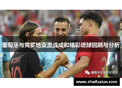 葡萄牙与克罗地亚激战成和精彩进球回顾与分析